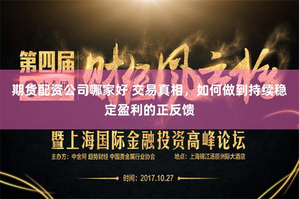 期货配资公司哪家好 交易真相，如何做到持续稳定盈利的正反馈