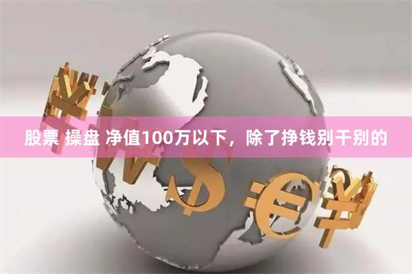 股票 操盘 净值100万以下，除了挣钱别干别的