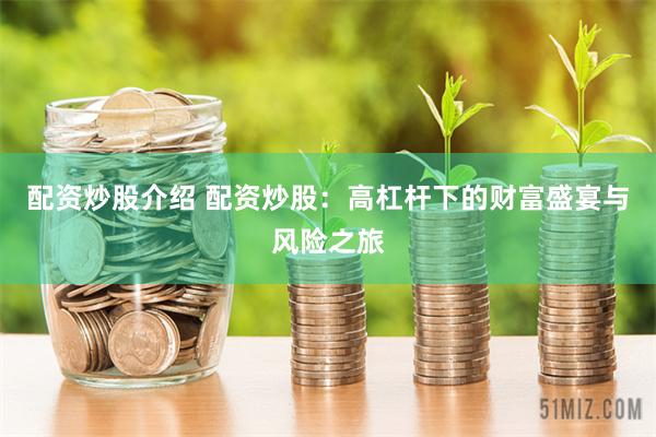 配资炒股介绍 配资炒股：高杠杆下的财富盛宴与风险之旅